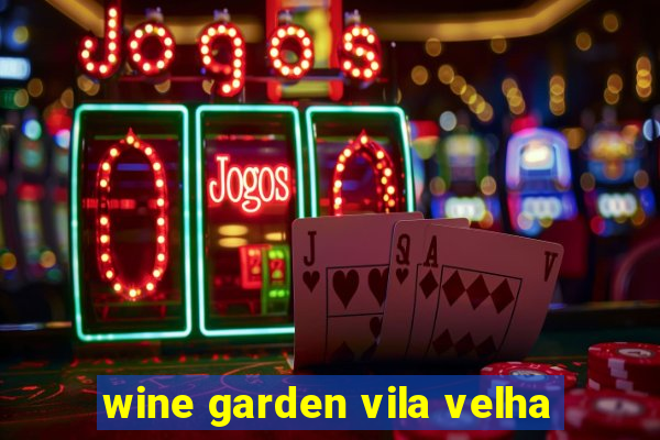 wine garden vila velha